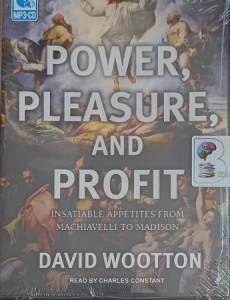 Power, Pleasure, and Profit - Insatiable Appetites from Machiavelli to Madison written by David Wootton performed by Charles Constant on MP3 CD (Unabridged)